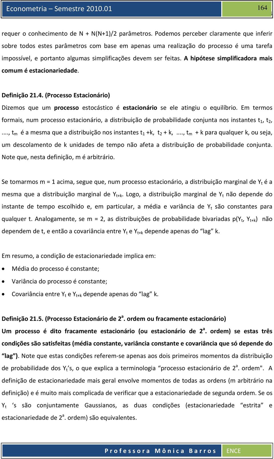 A hipóese simplificadora mais comum é esacionariedade. Definição.4. (Processo Esacionário) Dizemos que um processo esocásico é esacionário se ele aingiu o equilíbrio.