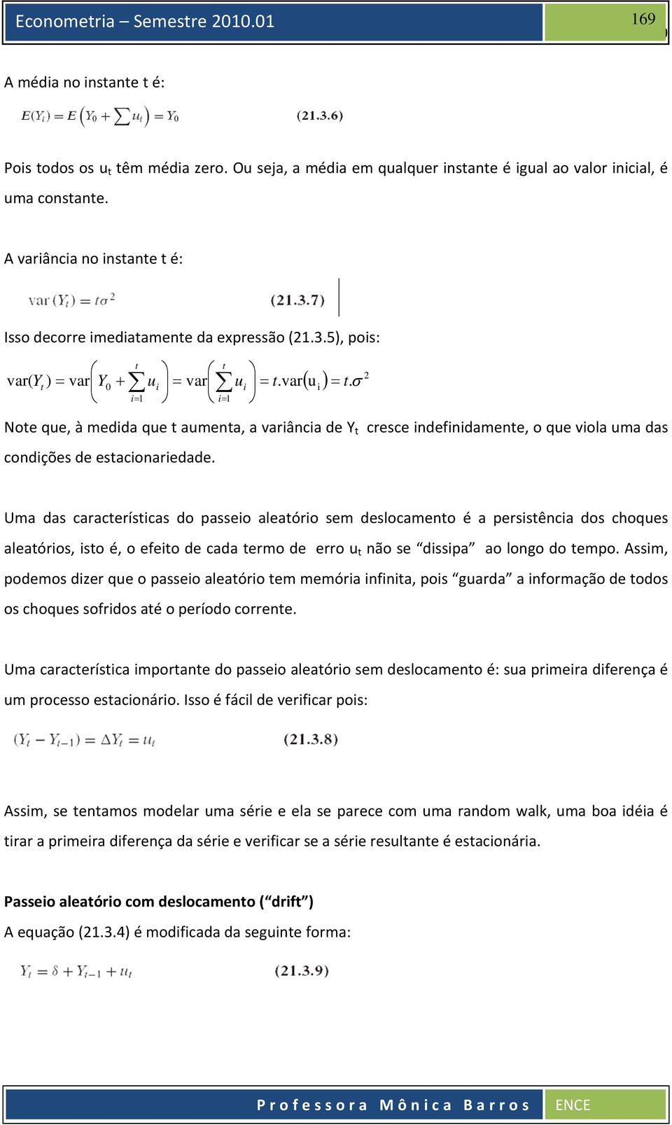 i= i= ( u ) σ Noe que, à medida que aumena, a variância de Y cresce indefinidamene, o que viola uma das condições de esacionariedade.