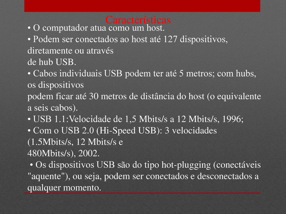 cabos). USB 1.1:Velocidade de 1,5 Mbits/s a 12 Mbits/s, 1996; Com o USB 2.0 (Hi-Speed USB): 3 velocidades (1.
