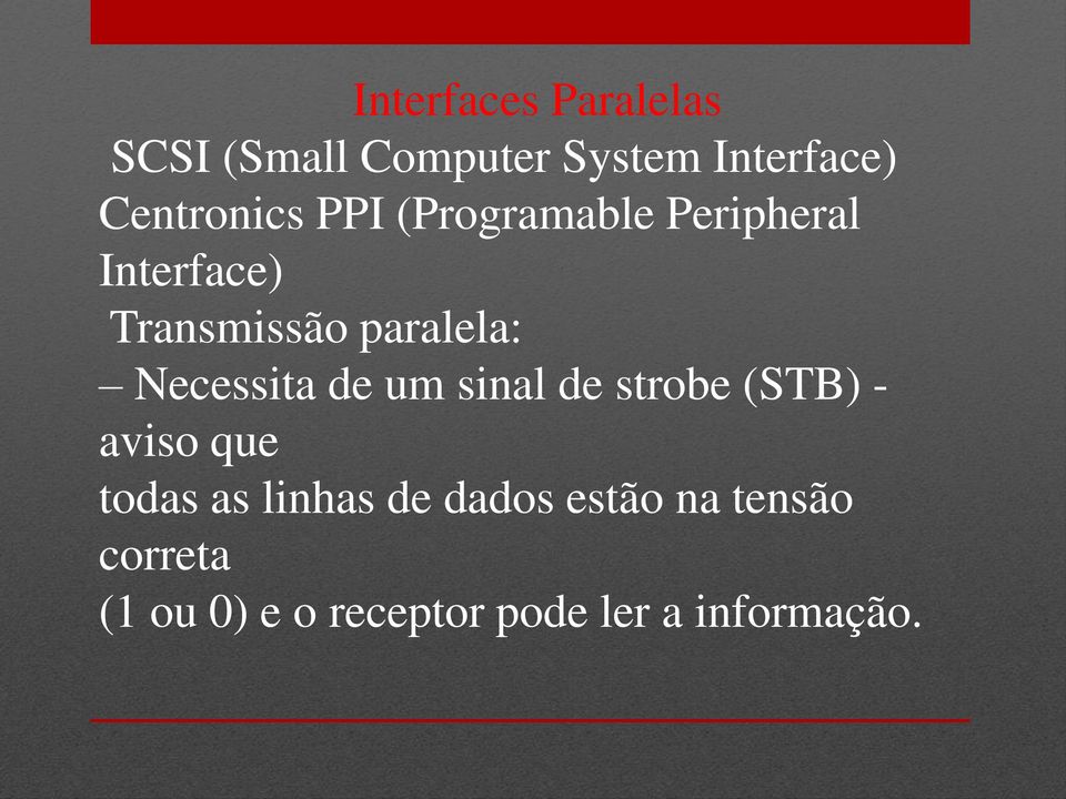 paralela: Necessita de um sinal de strobe (STB) - aviso que todas as