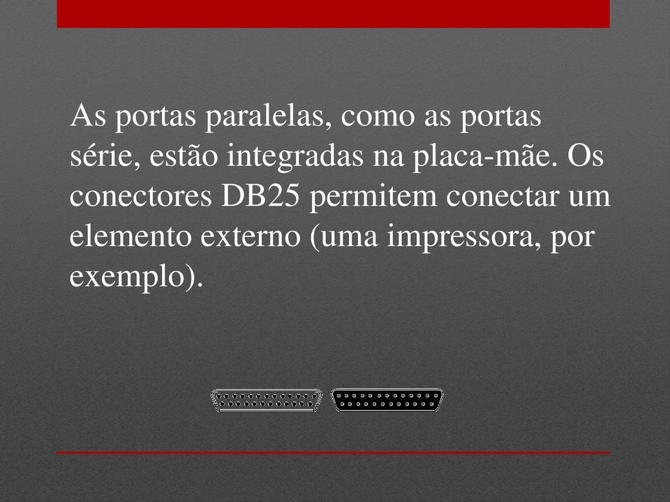 Os conectores DB25 permitem conectar um