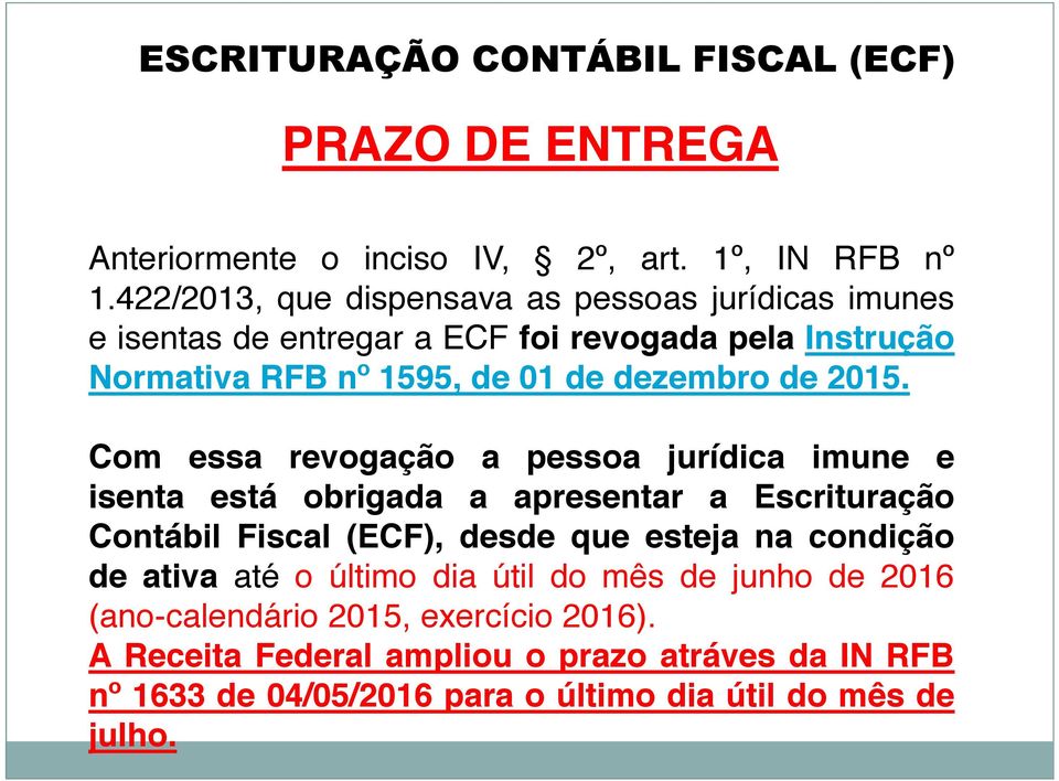 2015. Com essa revogação a pessoa jurídica imune e isenta está obrigada a apresentar a Escrituração Contábil Fiscal (ECF), desde que esteja na