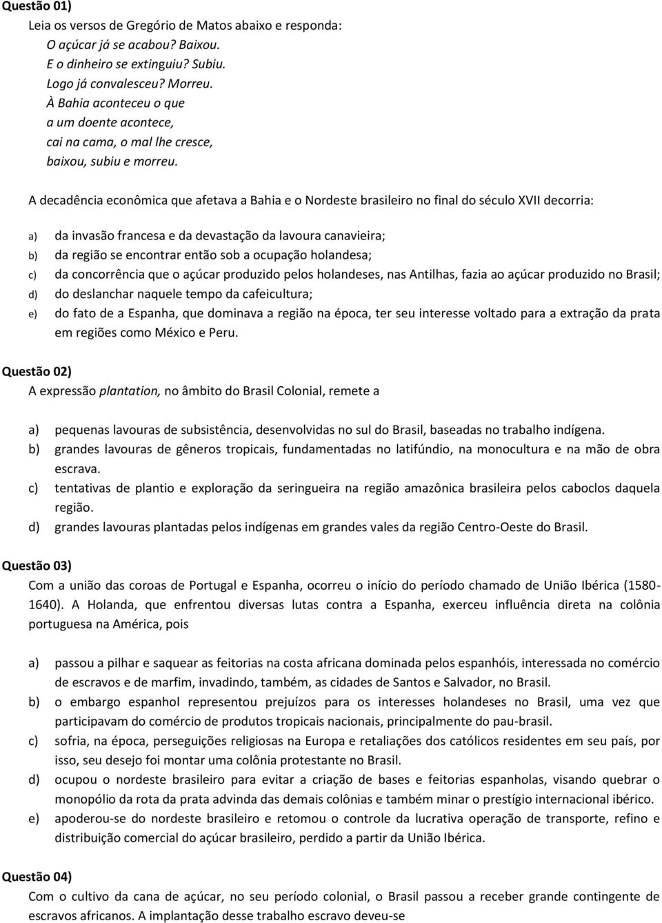 A decadência econômica que afetava a Bahia e o Nordeste brasileiro no final do século XVII decorria: a) da invasão francesa e da devastação da lavoura canavieira; b) da região se encontrar então sob