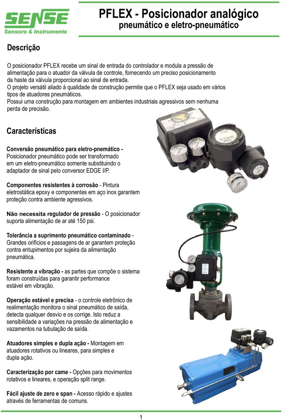 O projeto versátil aliado à qualidade de construção permite que o PFLEX seja usado em vários tipos de atuadores pneumáticos.