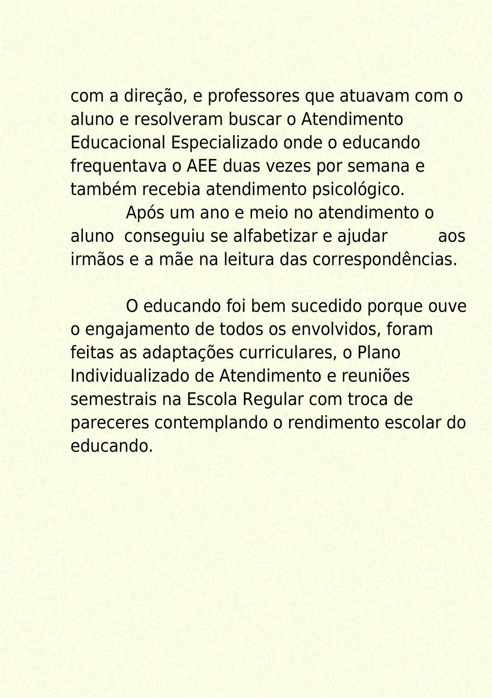 Após um ano e meio no atendimento o aluno conseguiu se alfabetizar e ajudar aos irmãos e a mãe na leitura das correspondências.