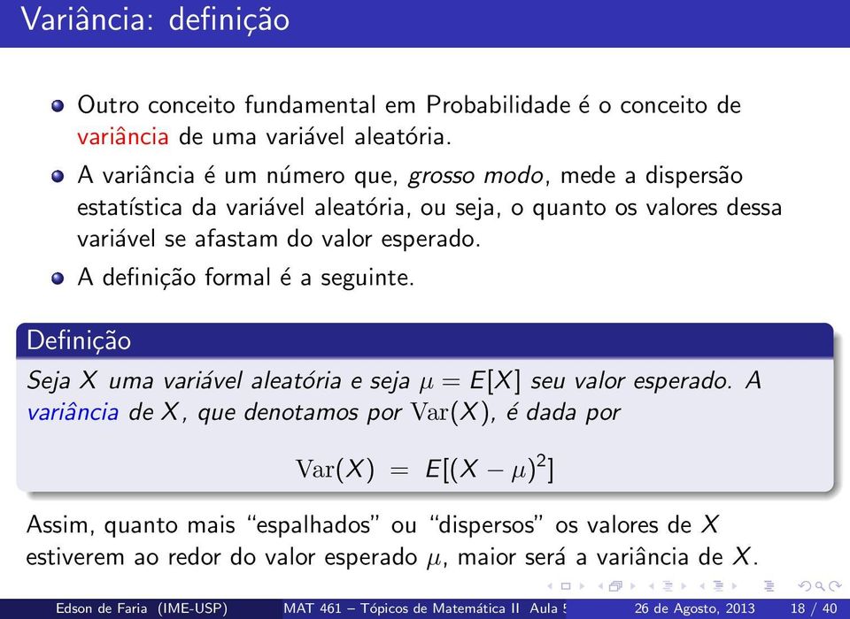 A definição formal é a seguinte. Definição Seja X uma variável aleatória e seja µ = E[X] seu valor esperado.