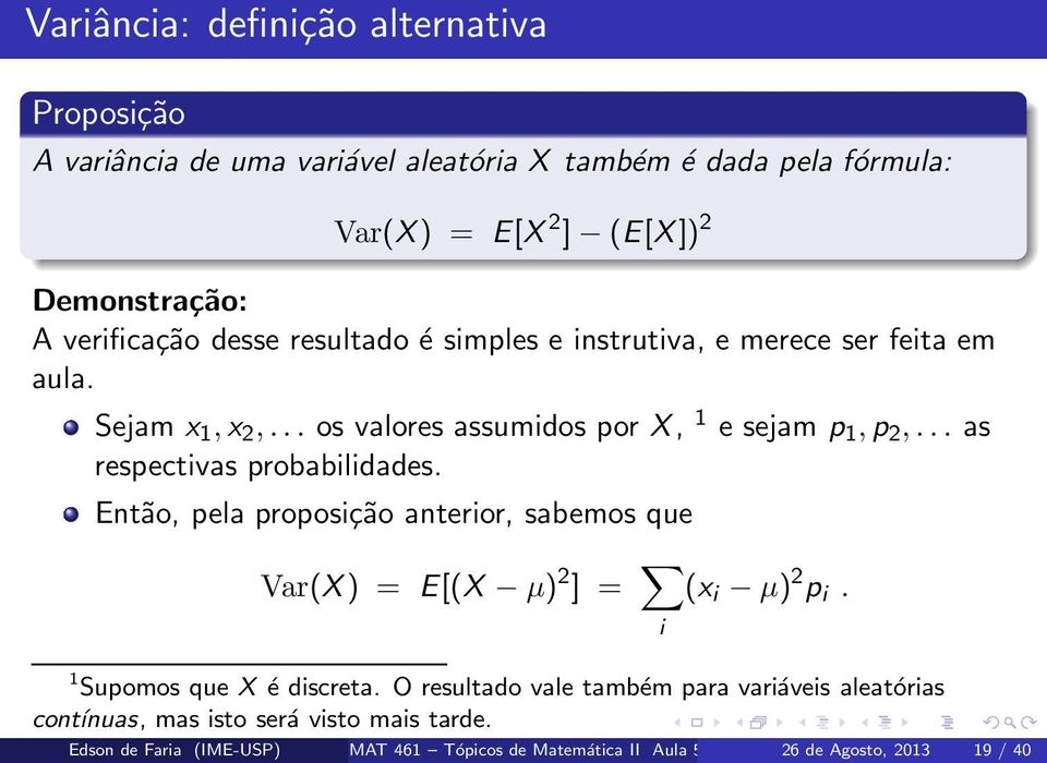 .. as respectivas probabilidades. Então, pela proposição anterior, sabemos que Var(X) = E[(X µ) 2 ] = i (x i µ) 2 p i. 1 Supomos que X é discreta.