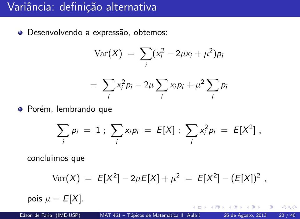 i p i = E[X] ; i x 2 i p i = E[X 2 ], Var(X) = E[X 2 ] 2µE[X]+µ 2 = E[X 2 ] (E[X]) 2, pois µ =