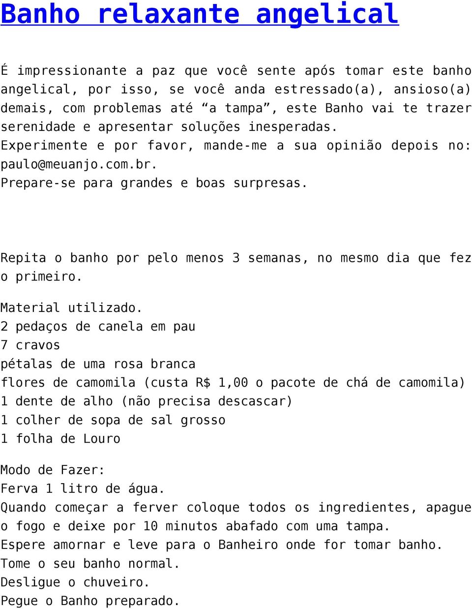 Repita o banho por pelo menos 3 semanas, no mesmo dia que fez o primeiro. Material utilizado.