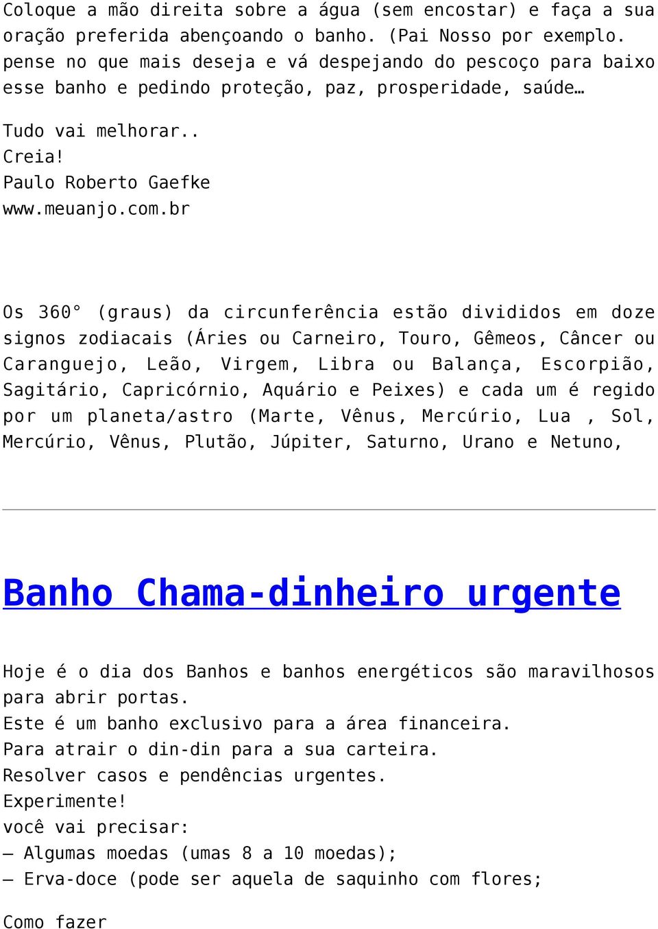 br Os 360 (graus) da circunferência estão divididos em doze signos zodiacais (Áries ou Carneiro, Touro, Gêmeos, Câncer ou Caranguejo, Leão, Virgem, Libra ou Balança, Escorpião, Sagitário,