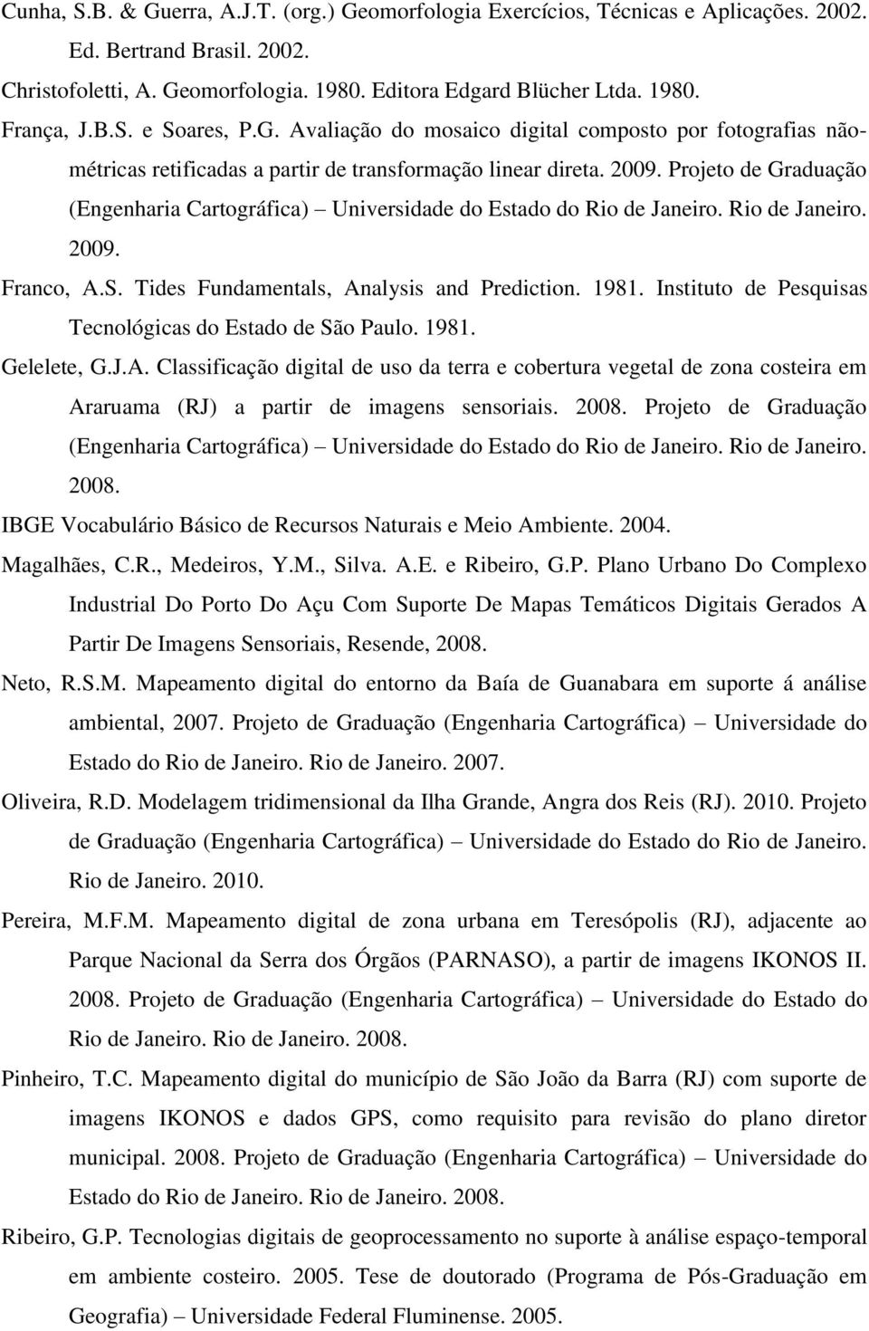 Projeto de Graduação (Engenharia Cartográfica) Universidade do Estado do Rio de Janeiro. Rio de Janeiro. 2009. Franco, A.S. Tides Fundamentals, Analysis and Prediction. 1981.