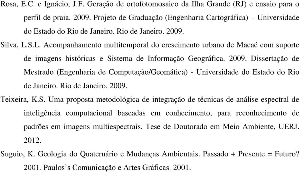S.L. Acompanhamento multitemporal do crescimento urbano de Macaé com suporte de imagens históricas e Sistema de Informação Geográfica. 2009.