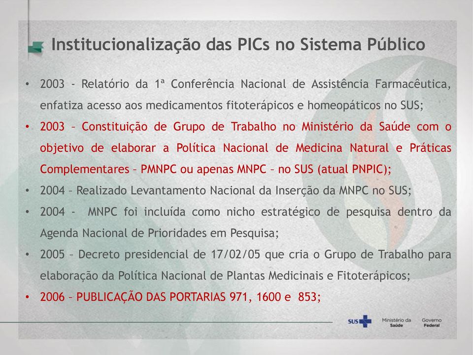 (atual PNPIC); 2004 Realizado Levantamento Nacional da Inserção da MNPC no SUS; 2004 - MNPC foi incluída como nicho estratégico de pesquisa dentro da Agenda Nacional de Prioridades em
