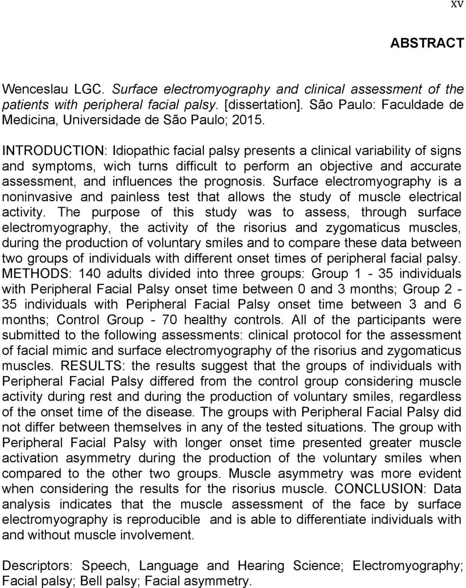 INTRODUCTION: Idiopathic facial palsy presents a clinical variability of signs and symptoms, wich turns difficult to perform an objective and accurate assessment, and influences the prognosis.