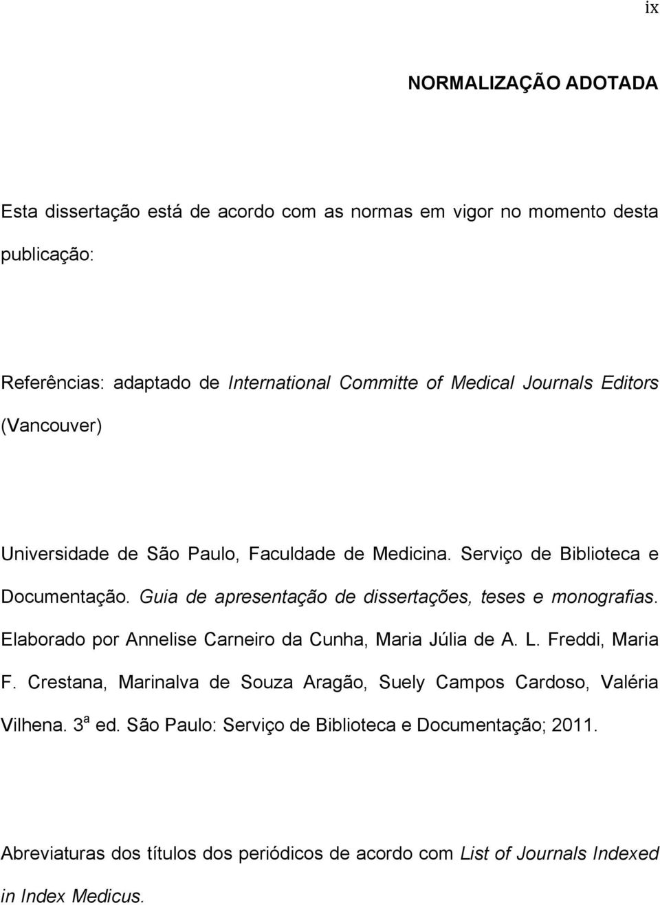 Guia de apresentação de dissertações, teses e monografias. Elaborado por Annelise Carneiro da Cunha, Maria Júlia de A. L. Freddi, Maria F.