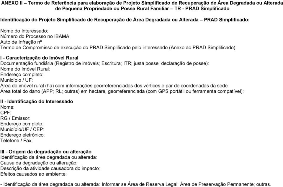 Simplificado pelo interessado (Anexo ao PRAD Simplificado): I - Caracterização do Imóvel Rural Documentação fundiária (Registro de imóveis; Escritura; ITR; justa posse; declaração de posse): Nome do