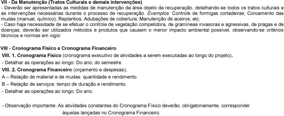 Exemplos: Controle de formigas cortadeiras; Coroamento das mudas (manual; químico); Replantios; Adubações de cobertura; Manutenção de aceiros; etc.