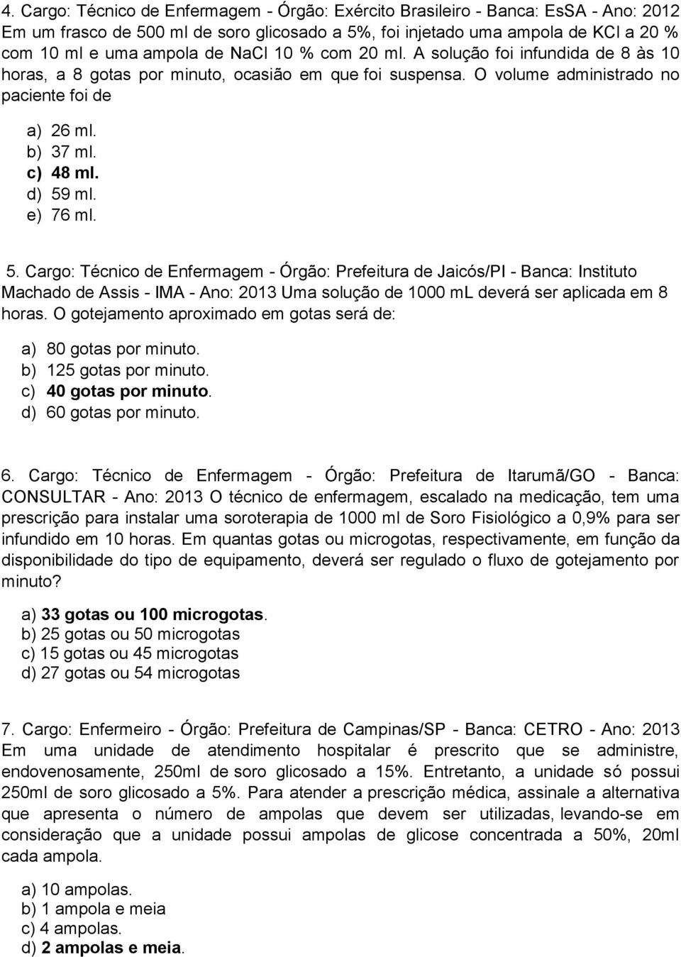 e) 76 ml. 5. Cargo: Técnico de Enfermagem - Órgão: Prefeitura de Jaicós/PI - Banca: Instituto Machado de Assis - IMA - Ano: 2013 Uma solução de 1000 ml deverá ser aplicada em 8 horas.