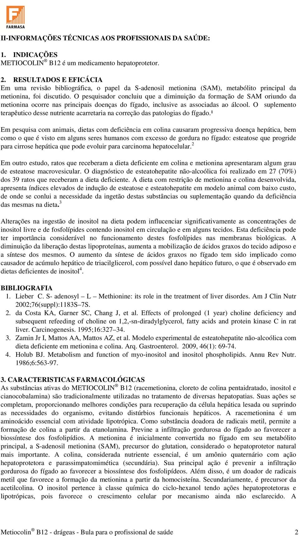 O pesquisador concluiu que a diminuição da formação de SAM oriundo da metionina ocorre nas principais doenças do fígado, inclusive as associadas ao álcool.