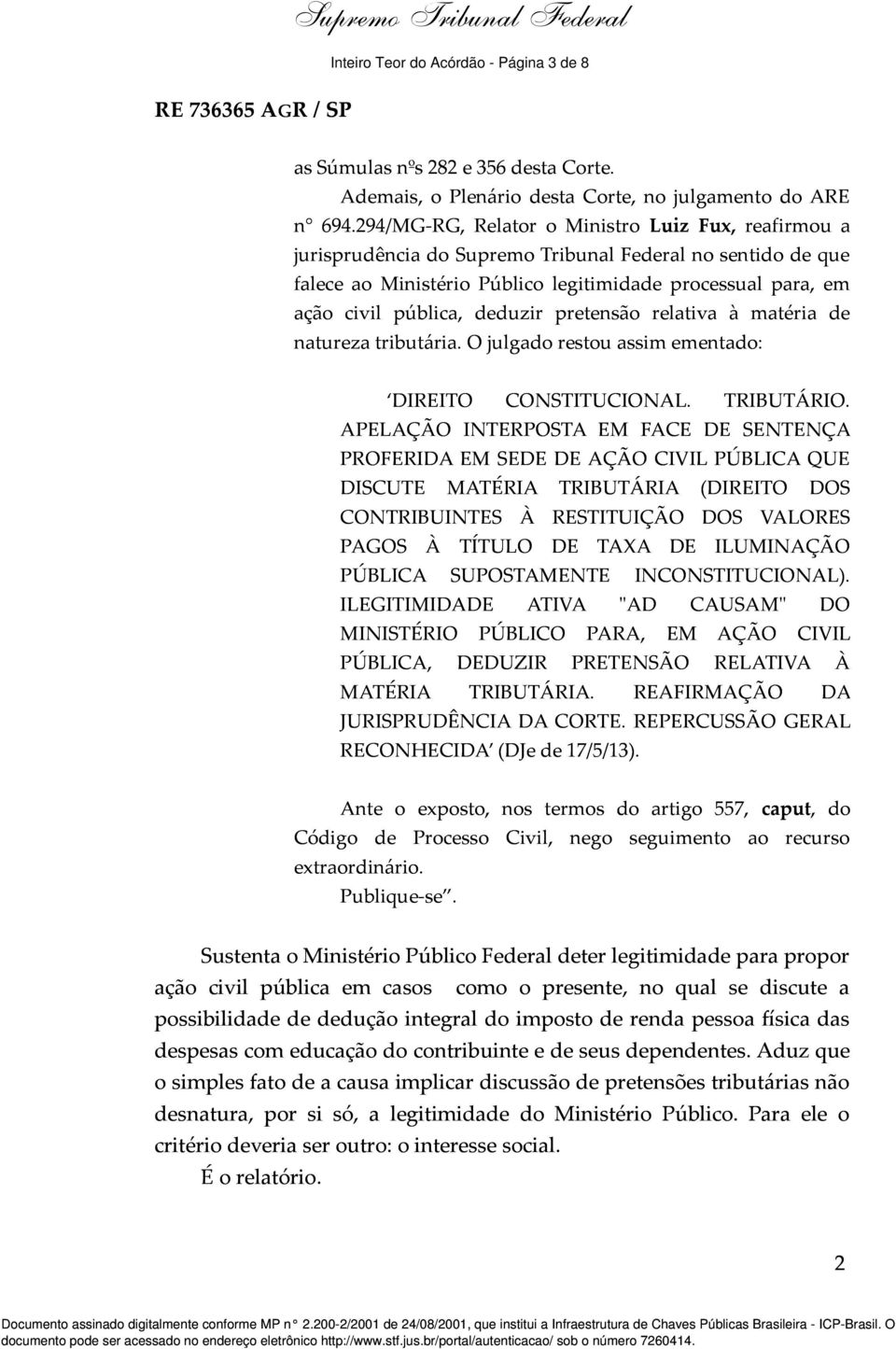 matéria de natureza tributária. O julgado restou assim ementado: DIREITO CONSTITUCIONAL. TRIBUTÁRIO.