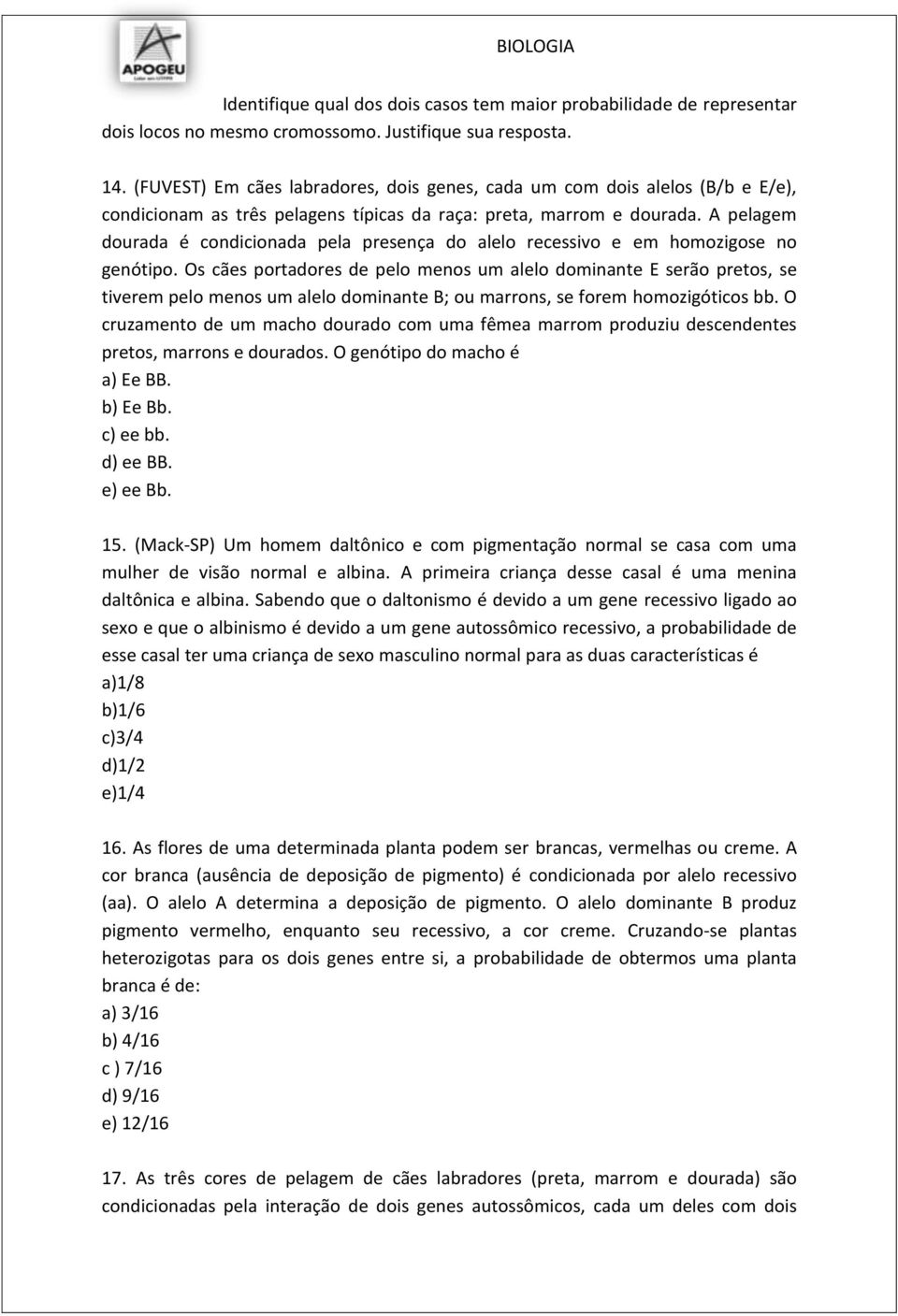 A pelagem dourada é condicionada pela presença do alelo recessivo e em homozigose no genótipo.