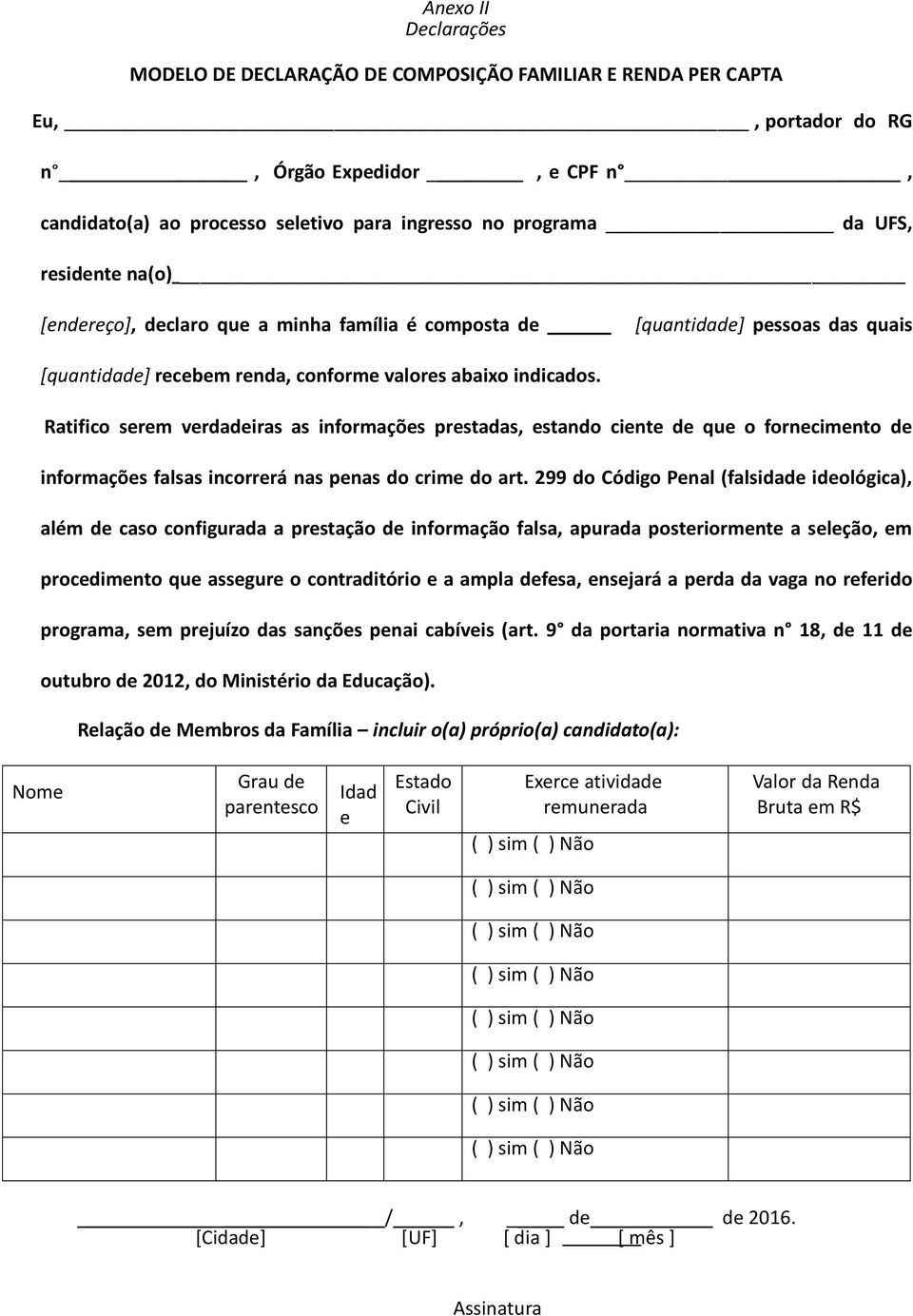 Ratifico serem verdadeiras as informações prestadas, estando ciente de que o fornecimento de informações falsas incorrerá nas penas do crime do art.