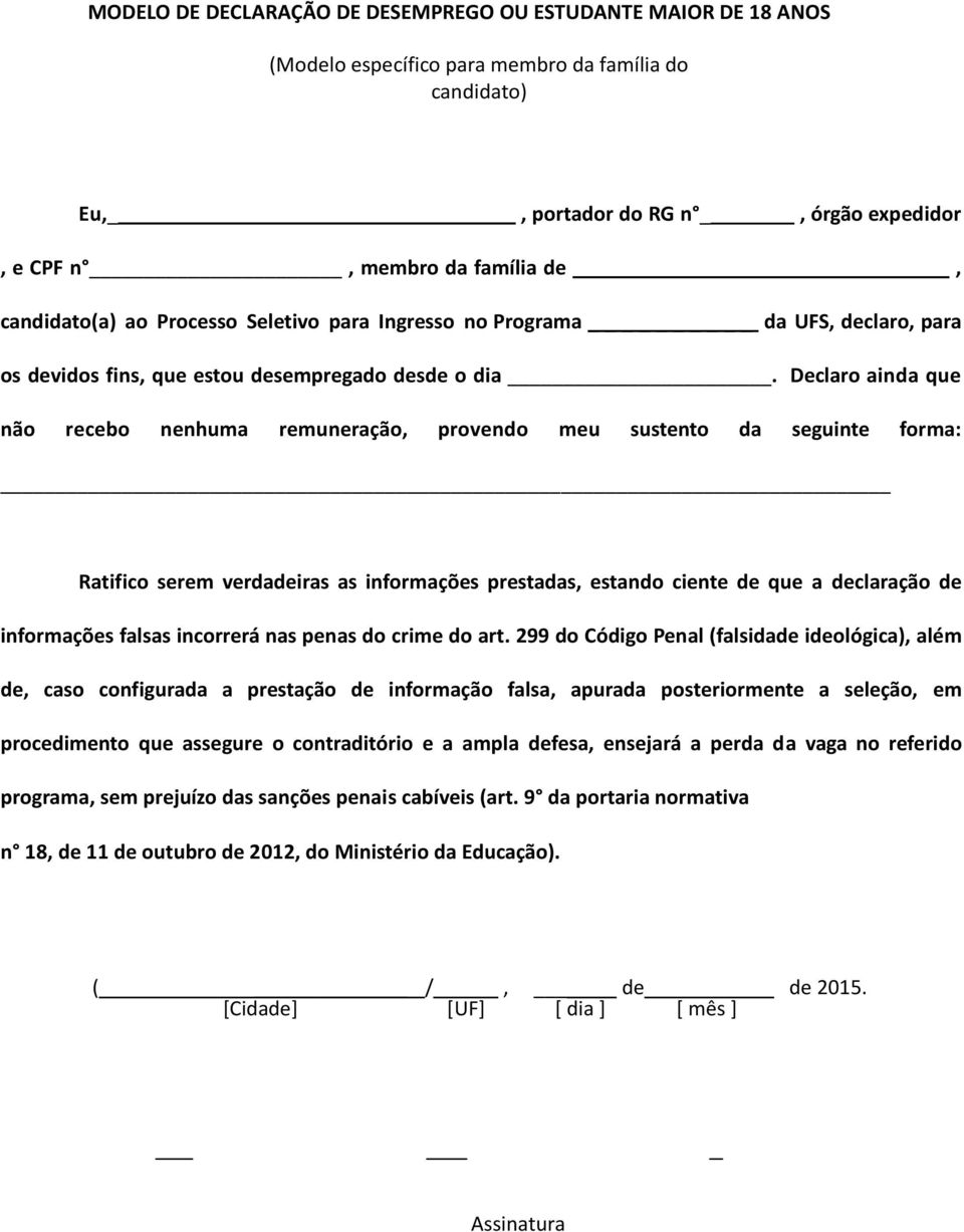 Declaro ainda que não recebo nenhuma remuneração, provendo meu sustento da seguinte forma: Ratifico serem verdadeiras as informações prestadas, estando ciente de que a declaração de informações