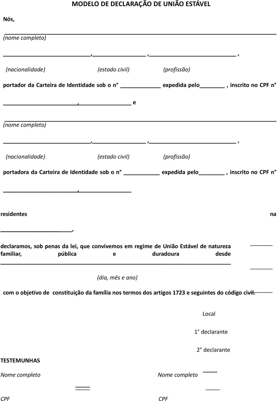 residentes na, declaramos, sob penas da lei, que convivemos em regime de União Estável de natureza familiar, pública e duradoura desde (dia, mês e ano) com o