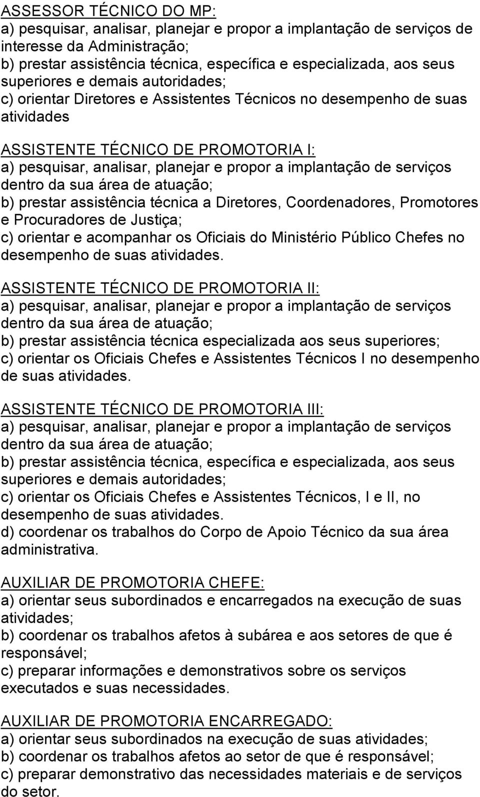 implantação de serviços dentro da sua área de atuação; b) prestar assistência técnica a Diretores, Coordenadores, Promotores e Procuradores de Justiça; c) orientar e acompanhar os Oficiais do