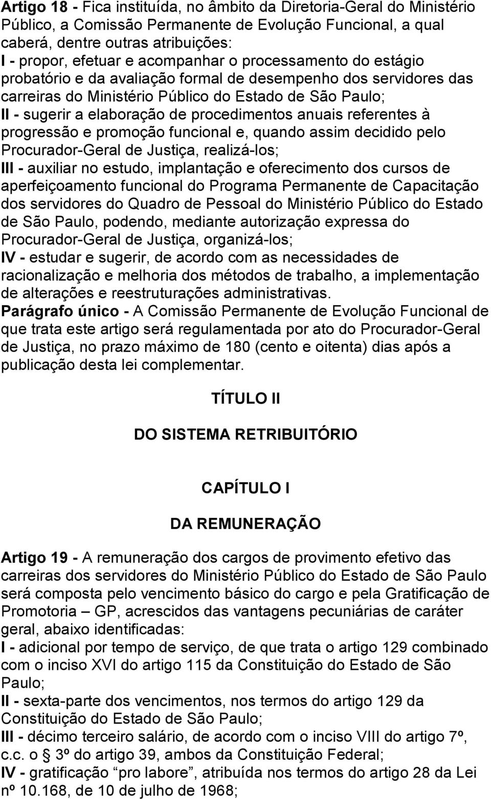 procedimentos anuais referentes à progressão e promoção funcional e, quando assim decidido pelo Procurador-Geral de Justiça, realizá-los; III - auxiliar no estudo, implantação e oferecimento dos