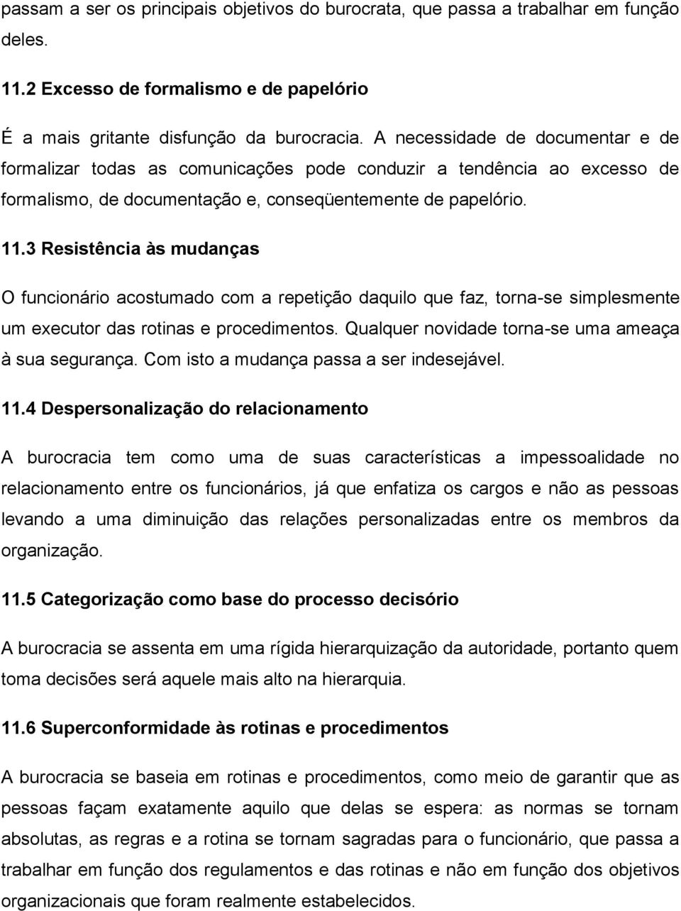 3 Resistência às mudanças O funcionário acostumado com a repetição daquilo que faz, torna-se simplesmente um executor das rotinas e procedimentos.