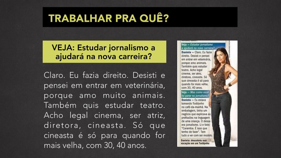 Desisti e pensei em entrar em veterinária, porque amo muito animais.