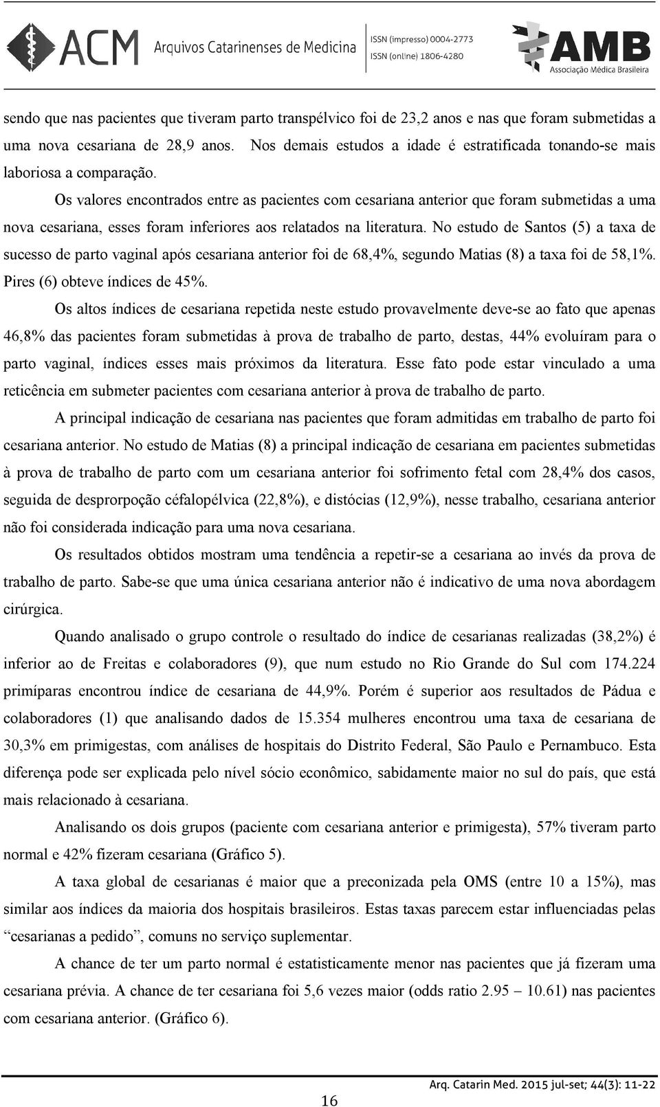 Os valores encontrados entre as pacientes com cesariana anterior que foram submetidas a uma nova cesariana, esses foram inferiores aos relatados na literatura.