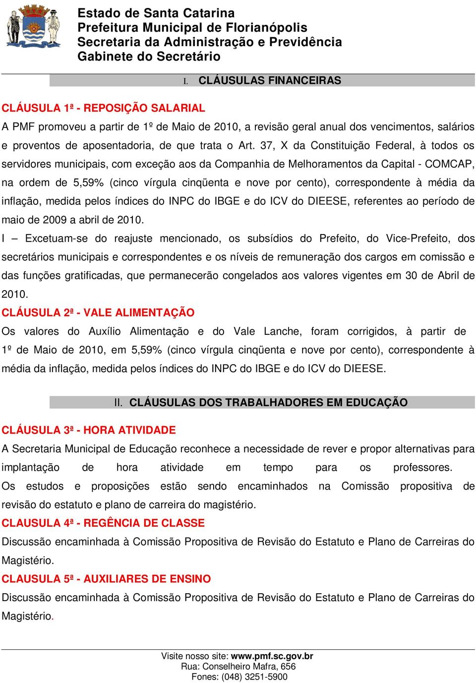 37, X da Constituição Federal, à todos os servidores municipais, com exceção aos da Companhia de Melhoramentos da Capital - COMCAP, na ordem de 5,59% (cinco vírgula cinqüenta e nove por cento),