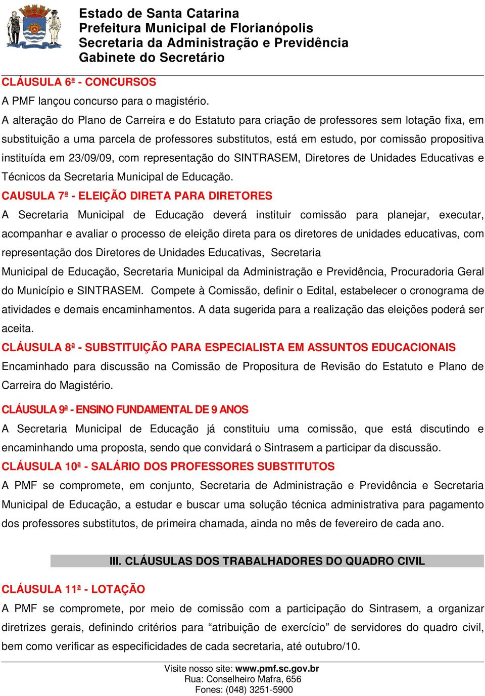 instituída em 23/09/09, com representação do SINTRASEM, Diretores de Unidades Educativas e Técnicos da Secretaria Municipal de Educação.