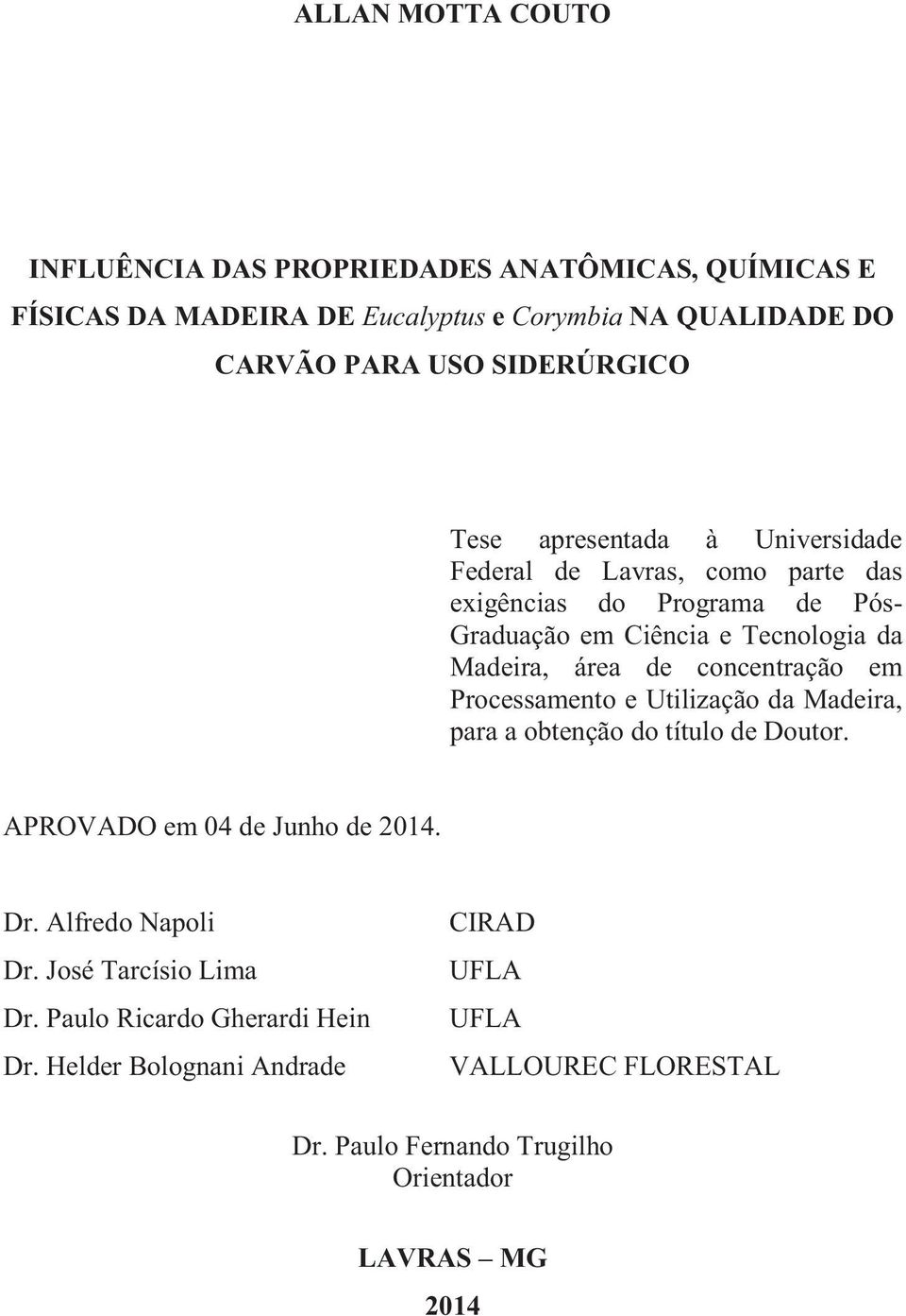 concentração em Processamento e Utilização da Madeira, para a obtenção do título de Doutor. APROVADO em 04 de Junho de 2014. Dr. Alfredo Napoli Dr.