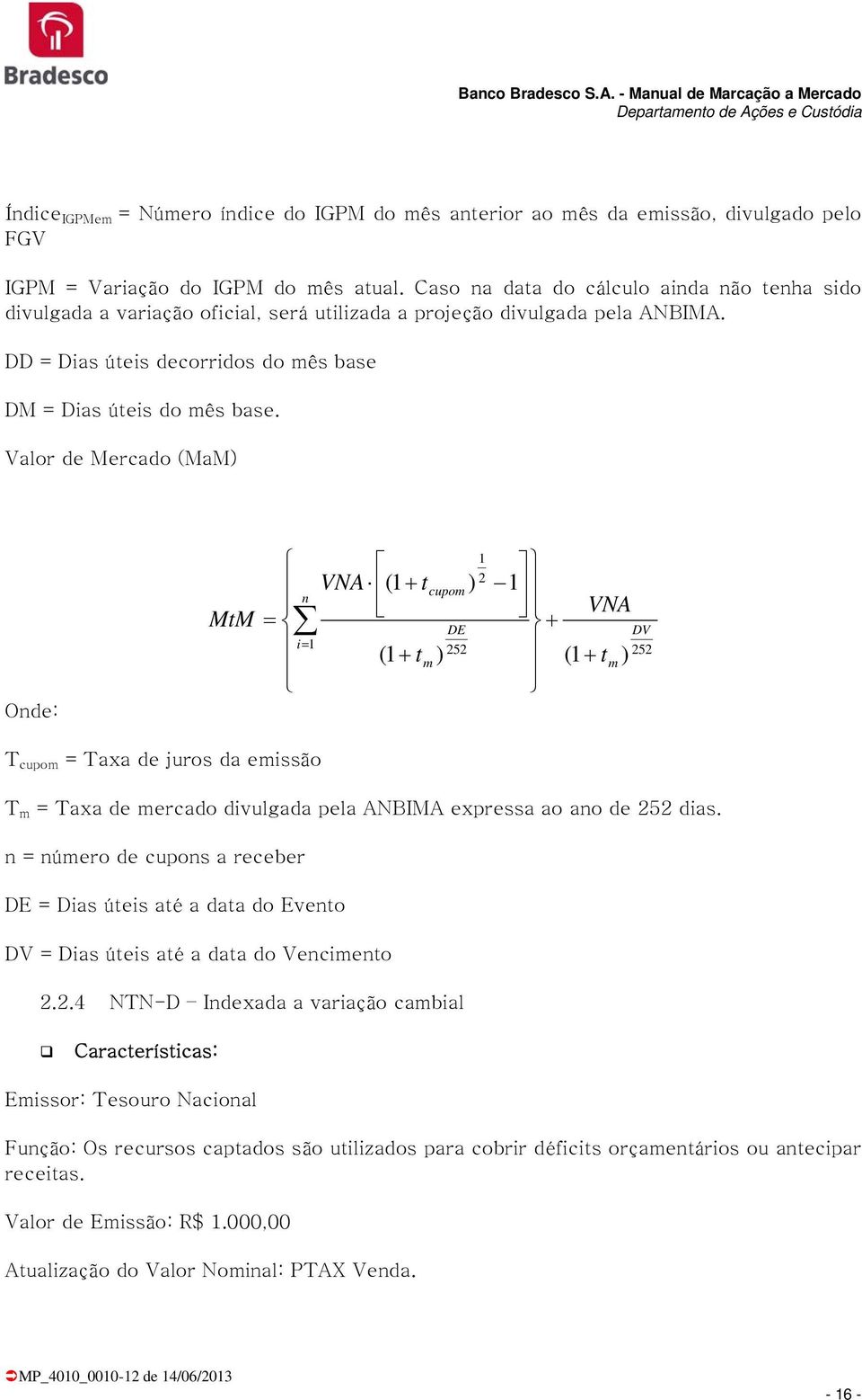 Valor de Mercado (MaM VNA ( t n cupom DE i ( tm 2 VNA ( t m DV T cupom = Taxa de juros da emissão T m = Taxa de mercado divulgada pela ANBIMA expressa ao ano de dias.