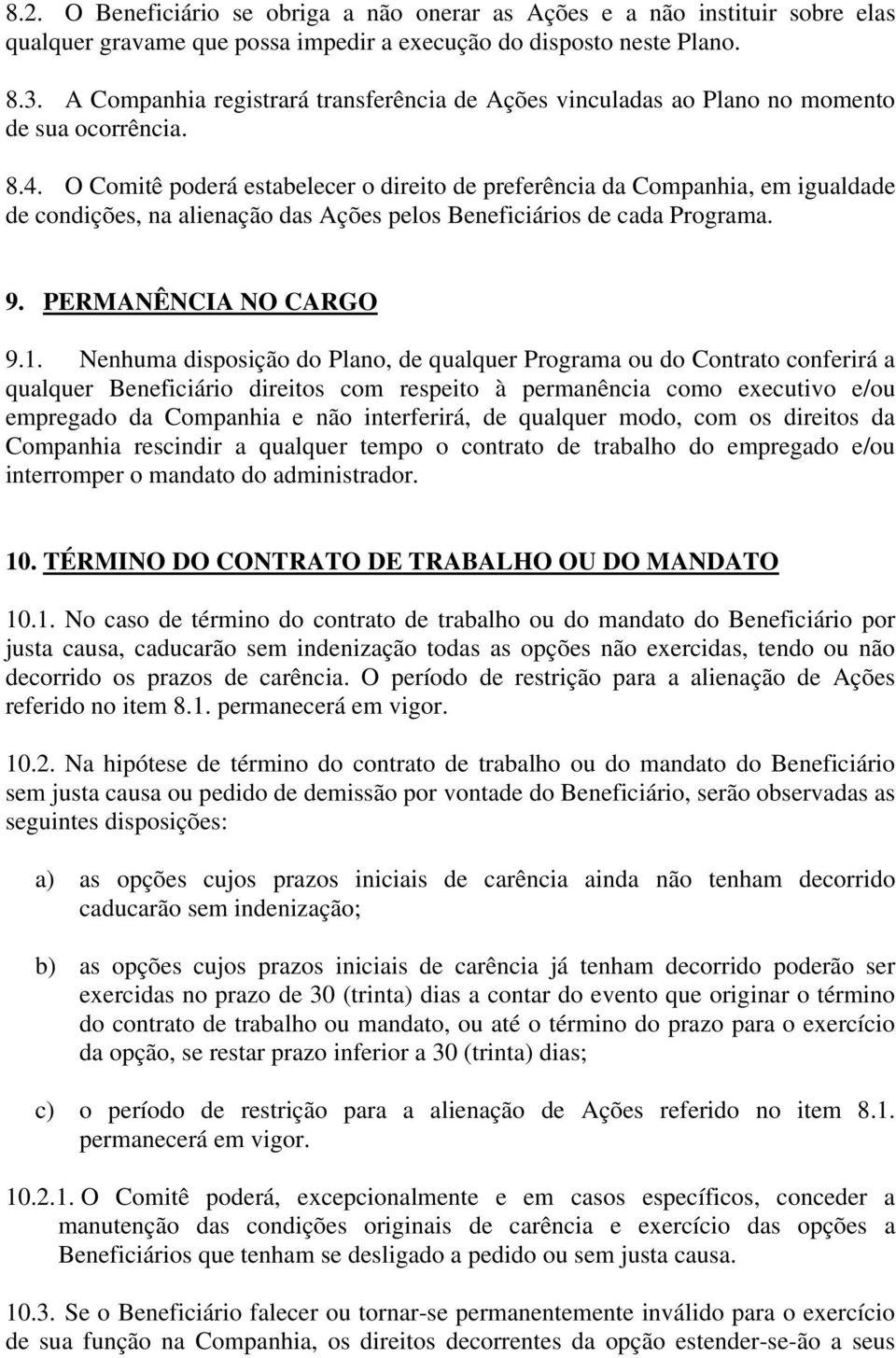 O Comitê poderá estabelecer o direito de preferência da Companhia, em igualdade de condições, na alienação das Ações pelos Beneficiários de cada Programa. 9. PERMANÊNCIA NO CARGO 9.1.