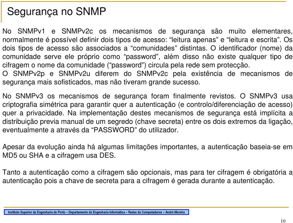 O identificador (nome) da comunidade serve ele próprio como password, além disso não existe qualquer tipo de cifragem o nome da comunidade ( password ) circula pela rede sem protecção.