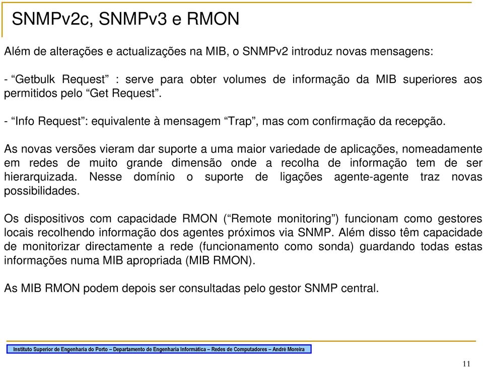 As novas versões vieram dar suporte a uma maior variedade de aplicações, nomeadamente em redes de muito grande dimensão onde a recolha de informação tem de ser hierarquizada.