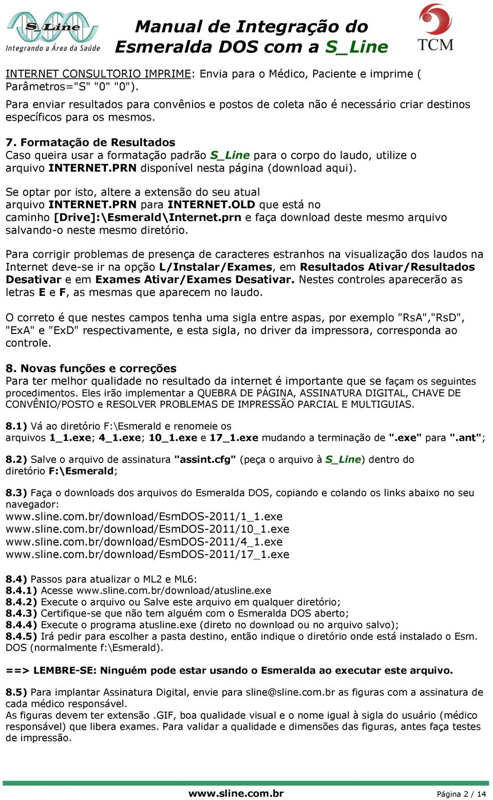 Formatação de Resultados Caso queira usar a formatação padrão S_Line para o corpo do laudo, utilize o arquivo INTERNET.PRN disponível nesta página (download aqui).