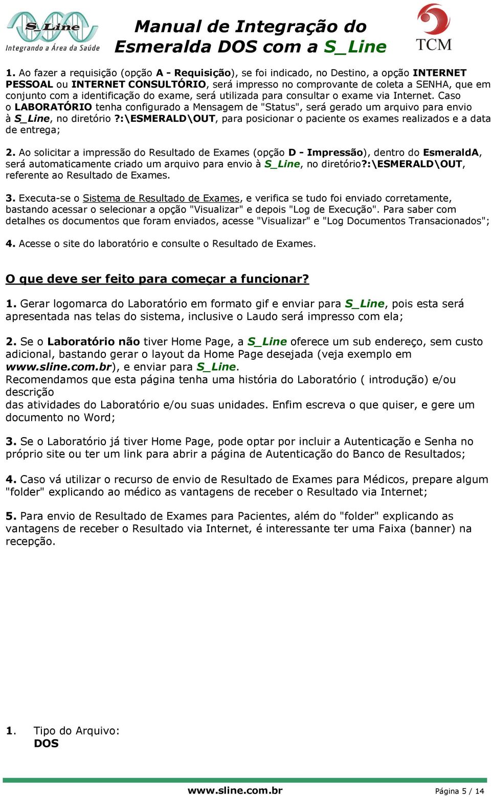 :\esmerald\out, para posicionar o paciente os exames realizados e a data de entrega; 2.