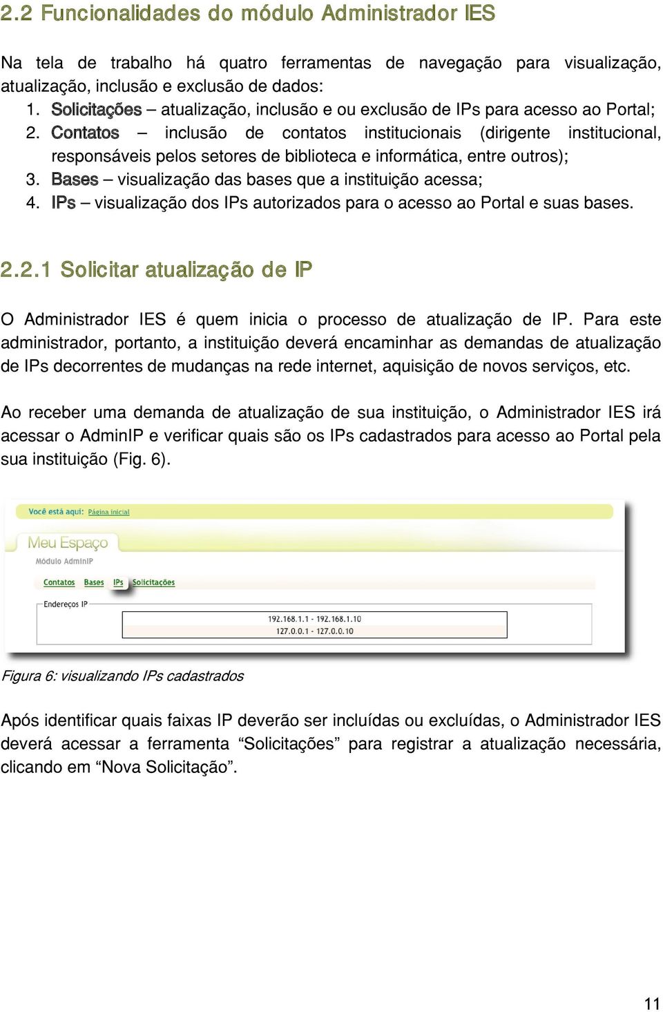 Contatos inclusão de contatos institucionais (dirigente institucional, responsáveis pelos setores de biblioteca e informática, entre outros); 3.