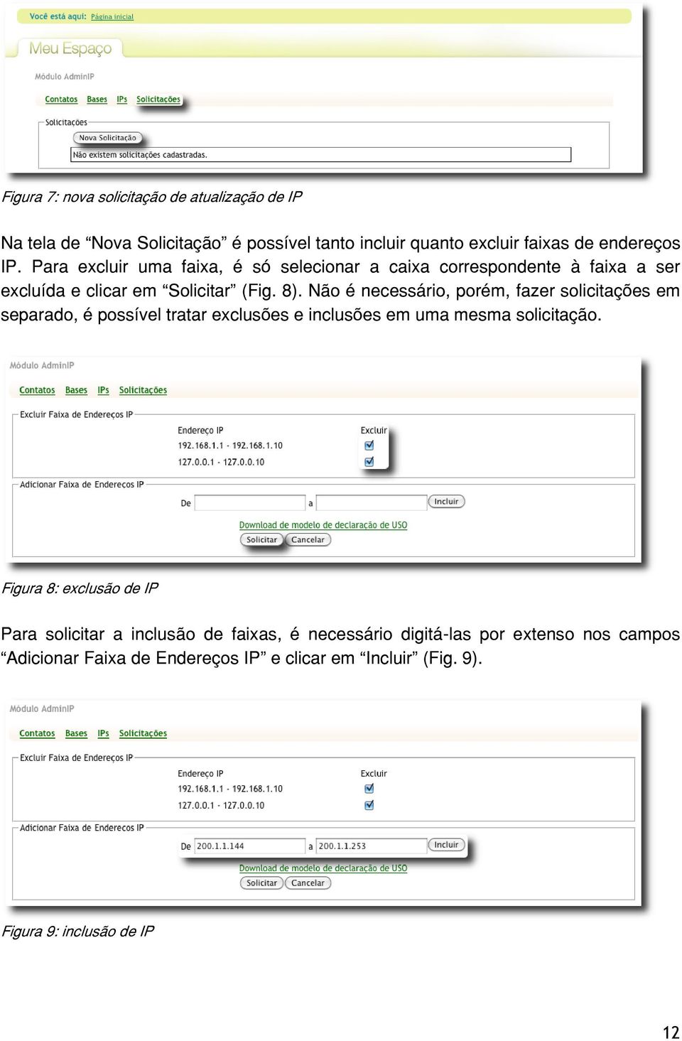 Não é necessário, porém, fazer solicitações em separado, é possível tratar exclusões e inclusões em uma mesma solicitação.