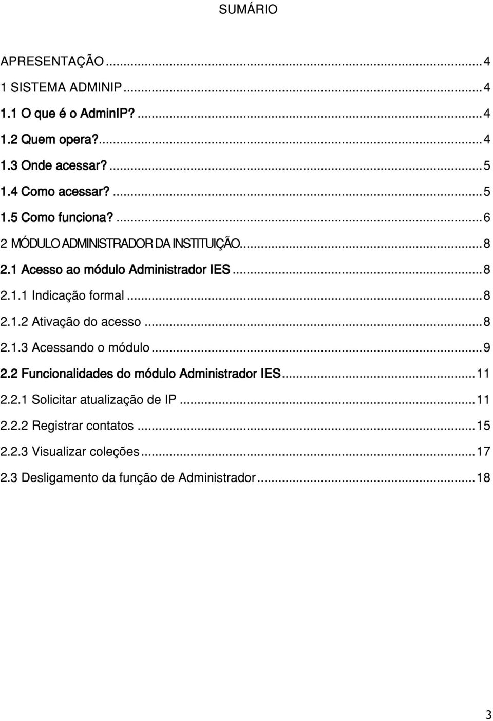 .. 8 2.1.2 Ativação do acesso... 8 2.1.3 Acessando o módulo... 9 2.2 Funcionalidades do módulo Administrador IES... 11 2.2.1 Solicitar atualização de IP.