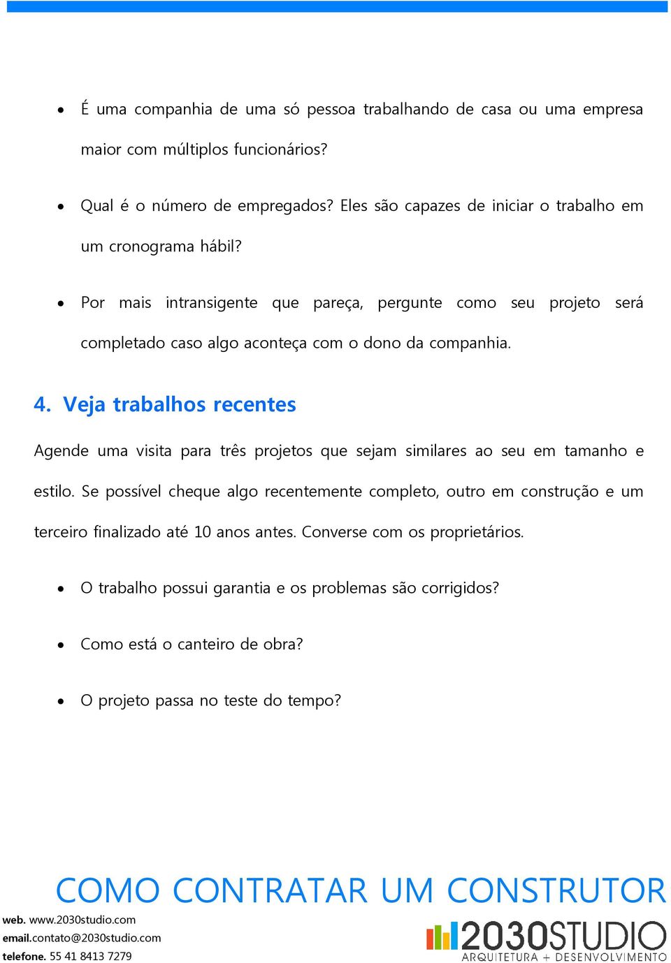 Por mais intransigente que pareça, pergunte como seu projeto será completado caso algo aconteça com o dono da companhia. 4.