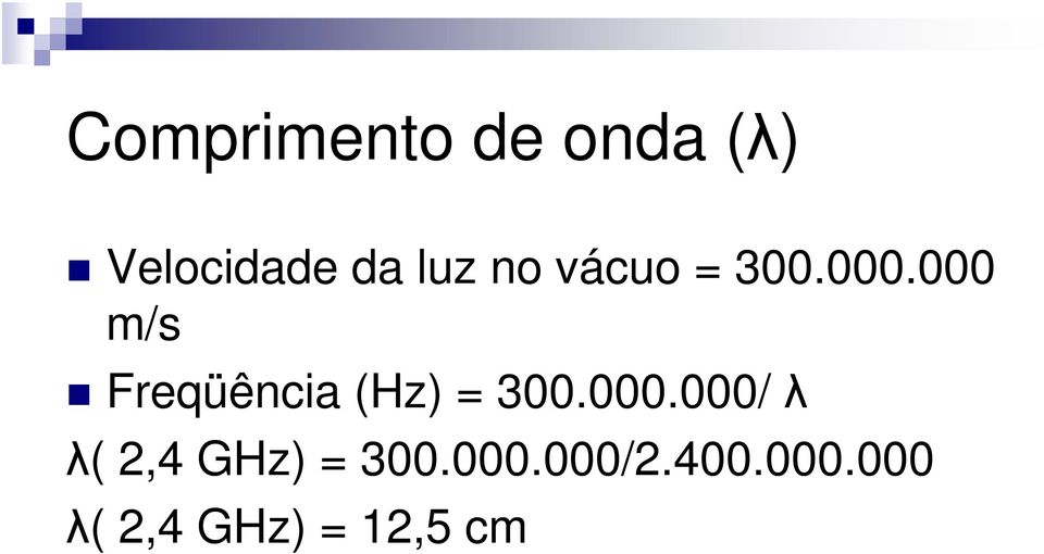 000 m/s Freqüência (Hz) = 300.000.000/ λ λ( 2,4 GHz) = 300.