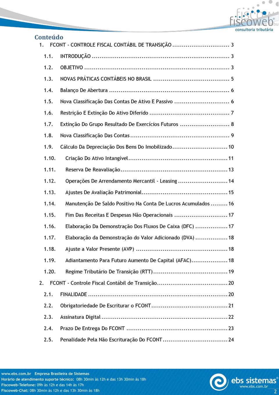 1.9. Cálculo Da Depreciação Dos Bens Do Imobilizado... 10 1.10. Criação Do Ativo Intangível... 11 1.11. Reserva De Reavaliação... 13 1.12. Operações De Arrendamento Mercantil - Leasing... 14 1.13. Ajustes De Avaliação Patrimonial.