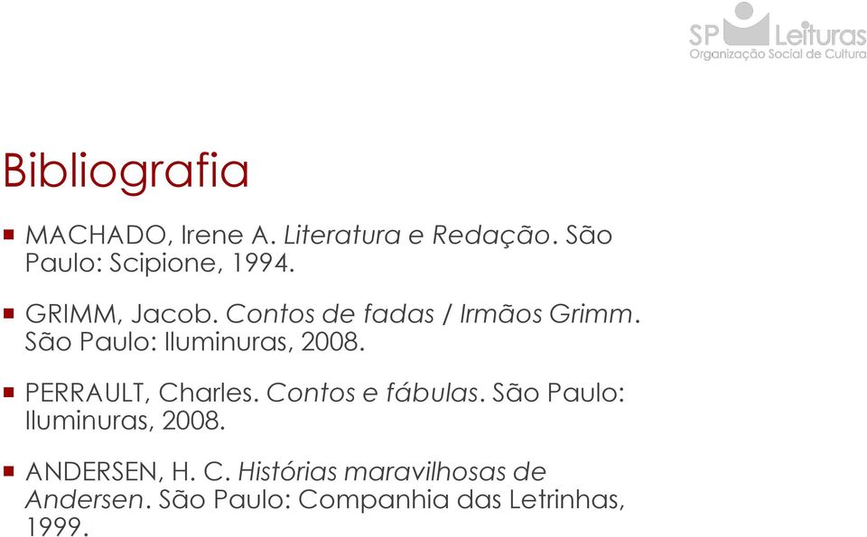 PERRAULT, Charles. Contos e fábulas. São Paulo: Iluminuras, 2008. ANDERSEN, H.