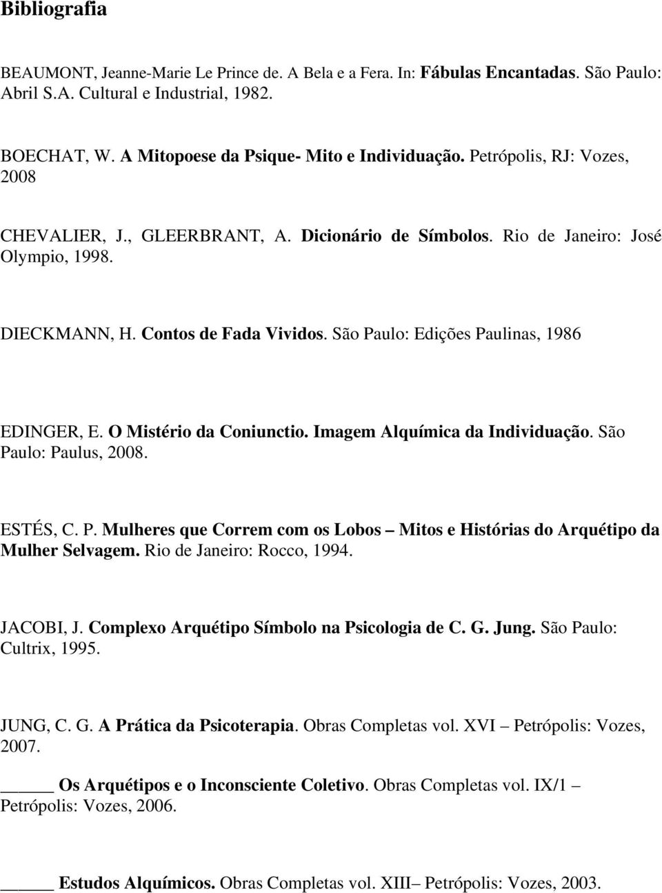 São Paulo: Edições Paulinas, 1986 EDINGER, E. O Mistério da Coniunctio. Imagem Alquímica da Individuação. São Paulo: Paulus, 2008. ESTÉS, C. P. Mulheres que Correm com os Lobos Mitos e Histórias do Arquétipo da Mulher Selvagem.